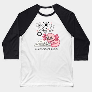 Cute Axolotl - I Like Science A'Lotl Baseball T-Shirt